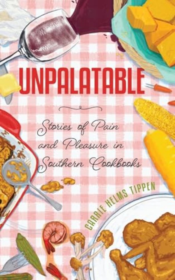 Unpalatable – Stories of Pain and Pleasure in Southern Cookbooks