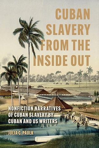 Cuban Slavery from the Inside Out – Nonfiction Narratives of Cuban Slavery by Cuban and US Writers
