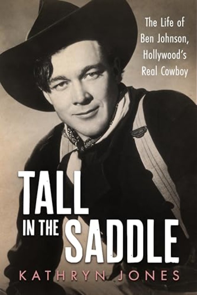 Tall in the Saddle – The Life of Ben Johnson, Hollywood′s Real Cowboy