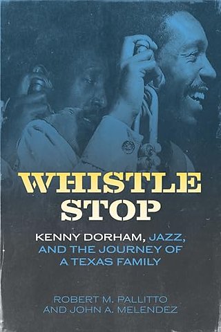 Whistle Stop – Kenny Dorham, Jazz, and the Journey of a Texas Family