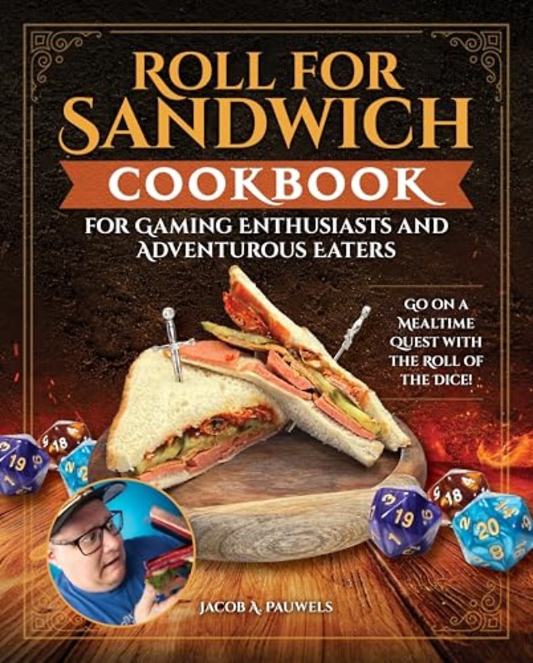 Roll for Sandwich® Cookbook for Gaming Enthusiasts and Adventurous Eaters