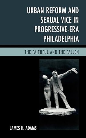 Urban Reform and Sexual Vice in Progressive-Era Philadelphia