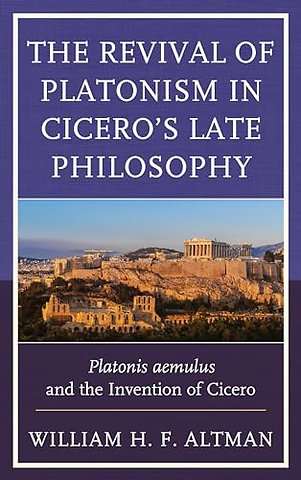 The Revival of Platonism in Cicero's Late Philosophy