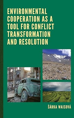 Environmental Cooperation as a Tool for Conflict Transformation and Resolution