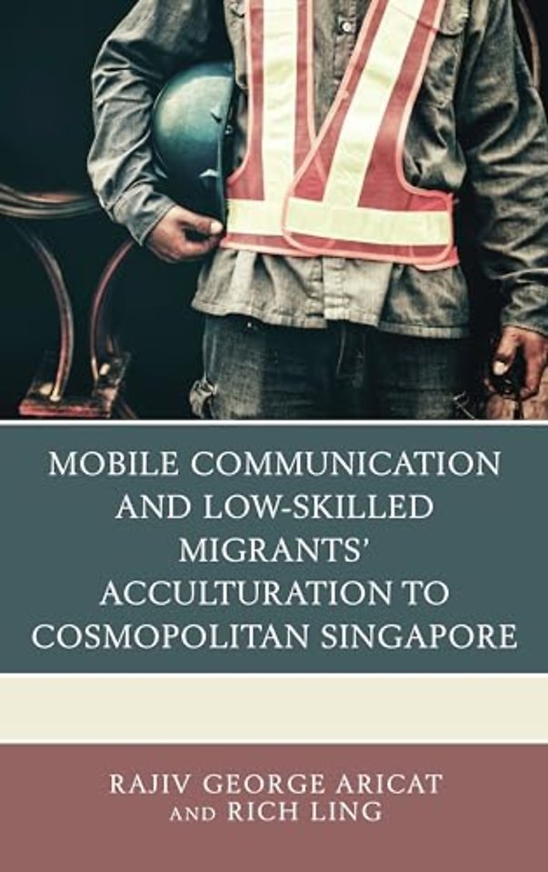 Mobile Communication and Low-Skilled Migrants’ Acculturation to Cosmopolitan Singapore
