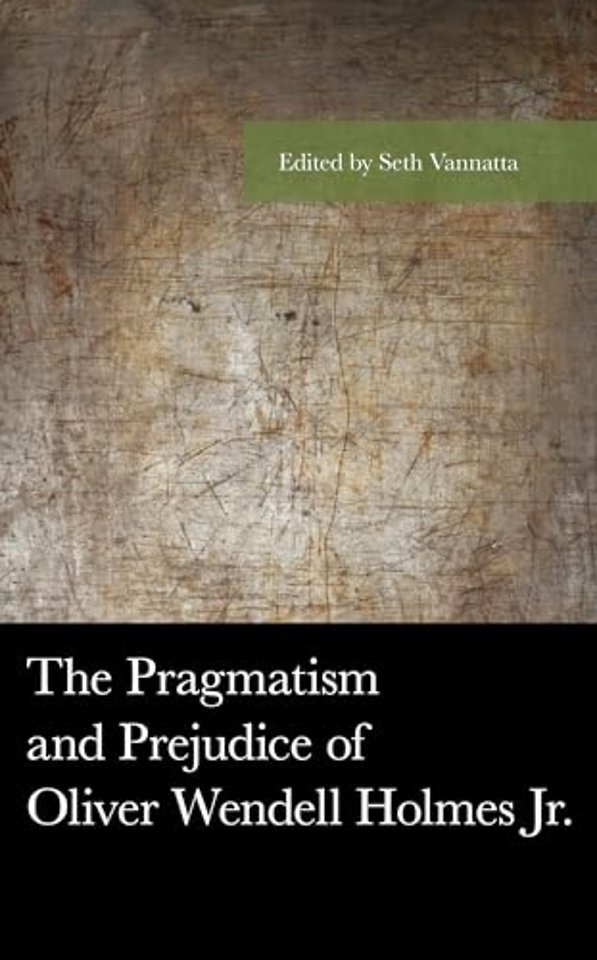 The Pragmatism and Prejudice of Oliver Wendell Holmes Jr.