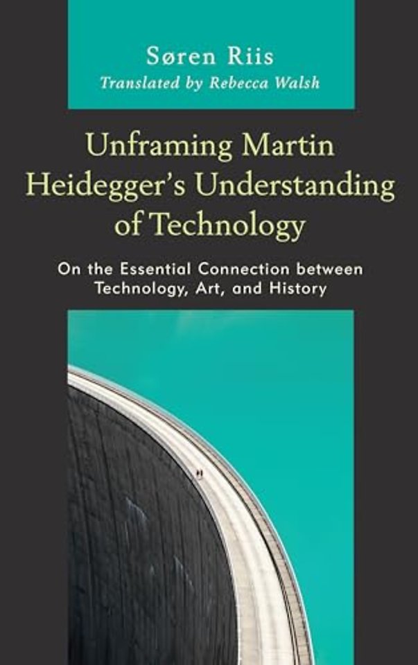Unframing Martin Heidegger’s Understanding of Technology
