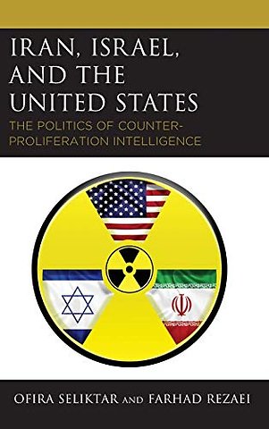 Iran, Israel, and the United States : The Politics of Counter-Proliferation Intelligence