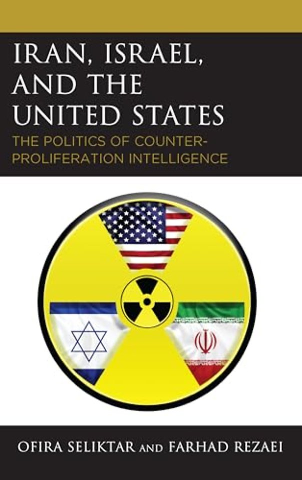 Iran, Israel, and the United States : The Politics of Counter-Proliferation Intelligence