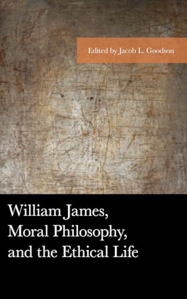 William James, Moral Philosophy, and the Ethical Life