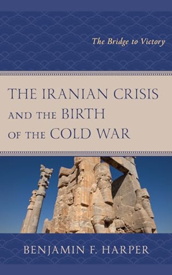The Iranian Crisis and the Birth of the Cold War