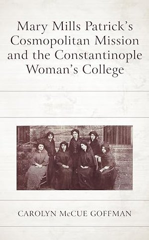 Mary Mills Patrick’s Cosmopolitan Mission and the Constantinople Woman’s College