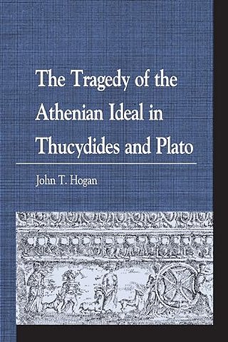The Tragedy of the Athenian Ideal in Thucydides and Plato