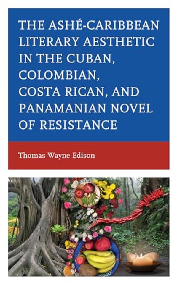Ashe-Caribbean Literary Aesthetic in the Cuban, Colombian, Costa Rican, and Panamanian Novel of Resistance
