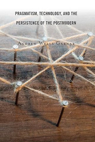 Pragmatism, Technology, and the Persistence of the Postmodern