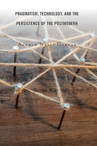 Pragmatism, Technology, and the Persistence of the Postmodern
