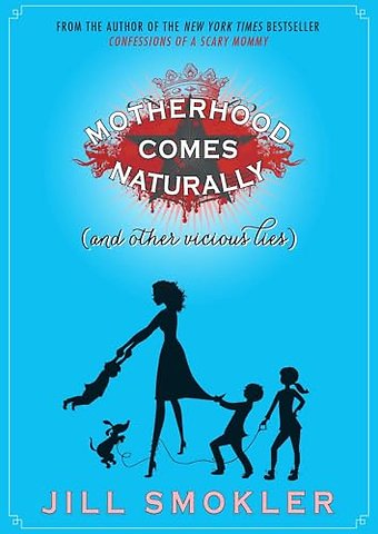Motherhood Comes Naturally (and Other Vicious Lies)