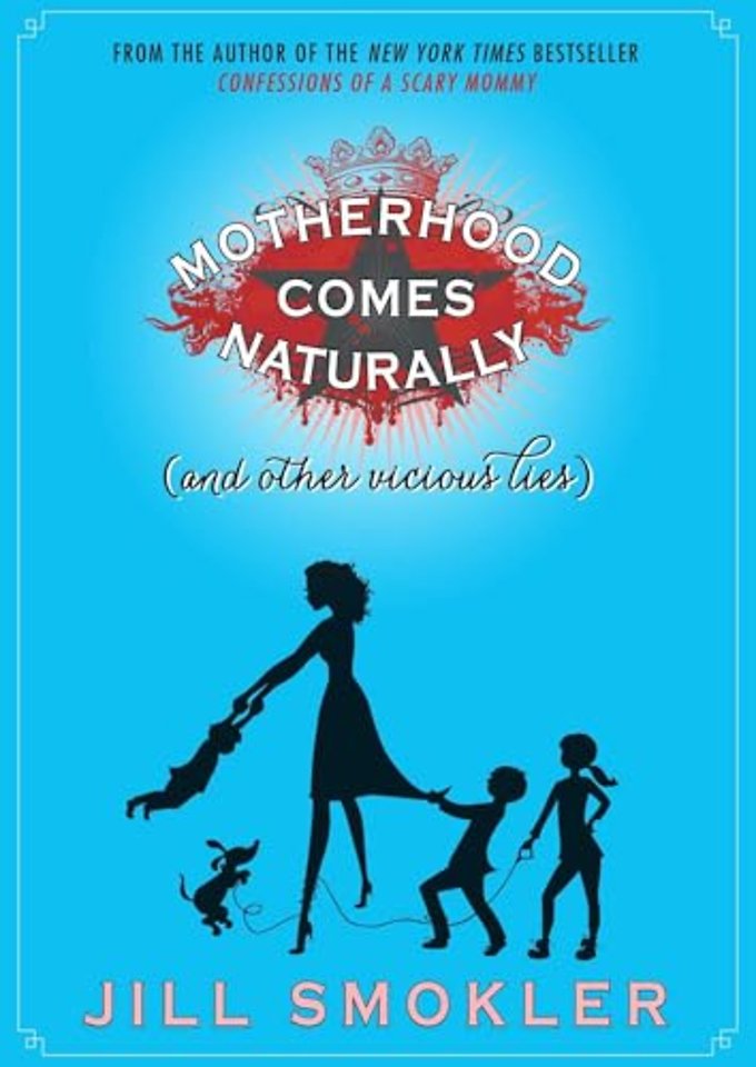 Motherhood Comes Naturally (and Other Vicious Lies)