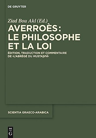 Averroès: le philosophe et la Loi – Édition, traduction et commentaire de "L′Abrégé du Mustasfa"