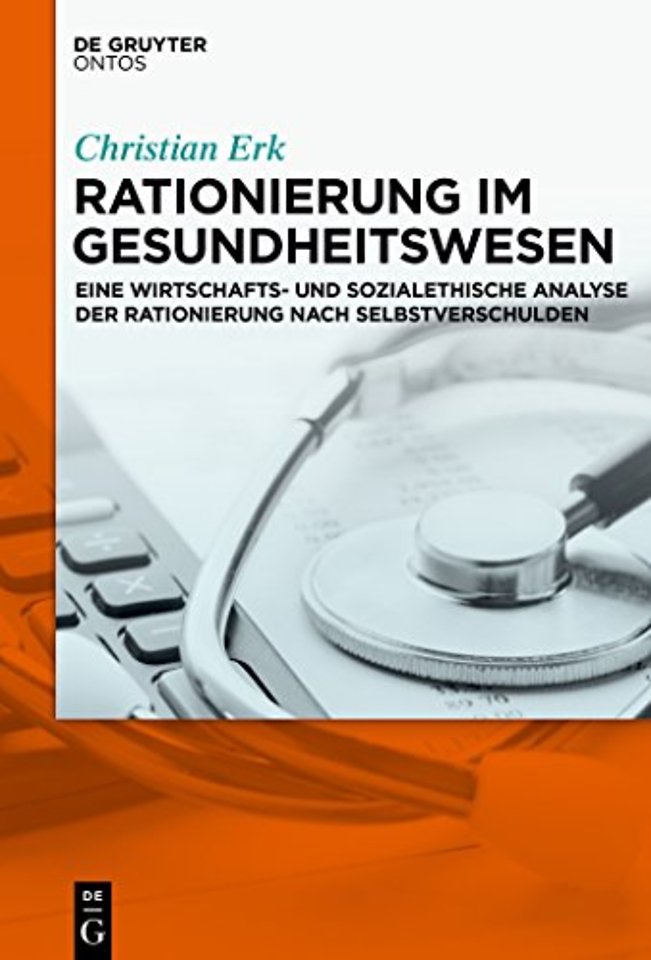 Rationierung im Gesundheitswesen – Eine wirtschafts– und sozialethische Analyse der Rationierung nach Selbstverschulden
