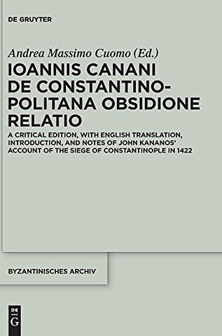Ioannis Canani de Constantinopolitana obsidione – A Critical Edition, with English Translation, Introduction, and Notes of John Kananos` Account o