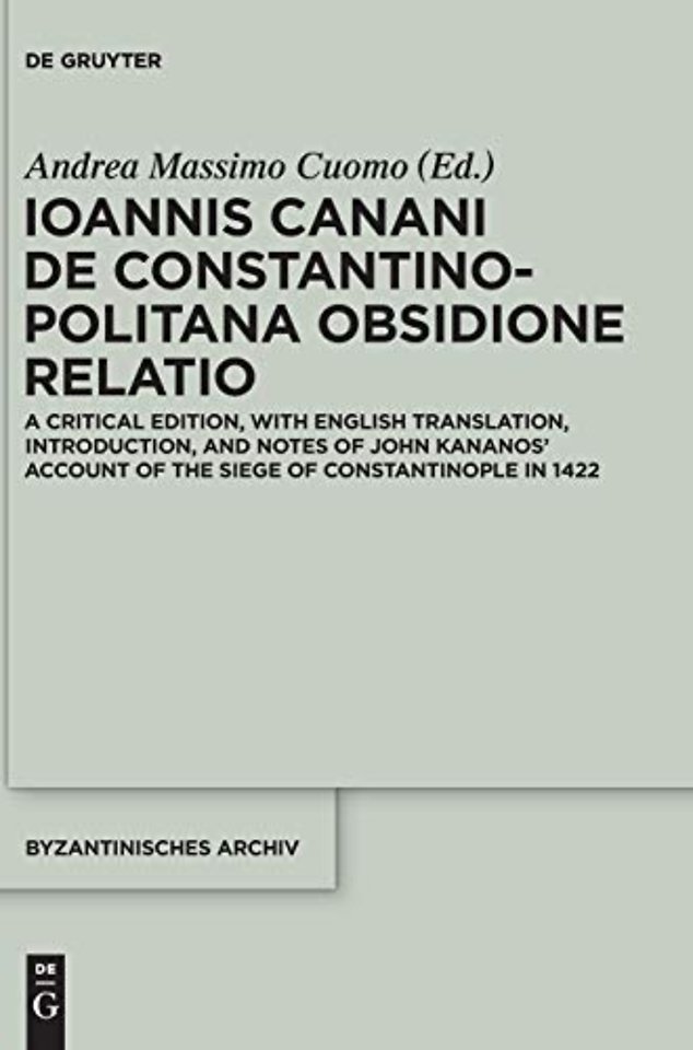 Ioannis Canani de Constantinopolitana obsidione – A Critical Edition, with English Translation, Introduction, and Notes of John Kananos` Account o