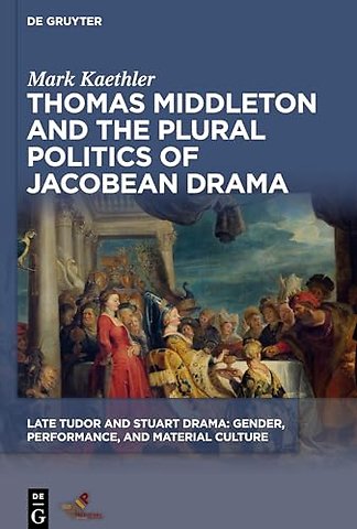 Thomas Middleton and the Plural Politics of Jacobean Drama