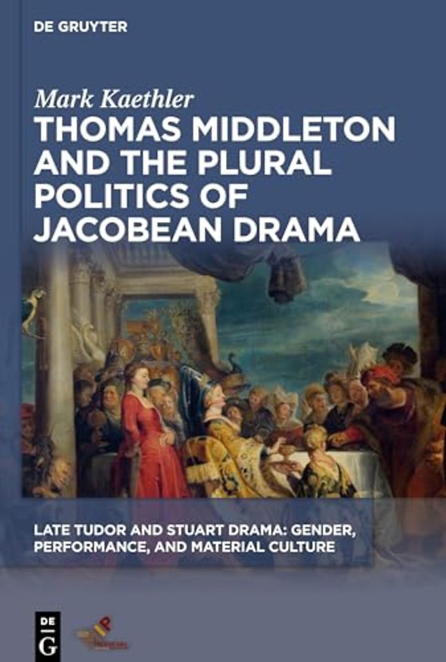 Thomas Middleton and the Plural Politics of Jacobean Drama