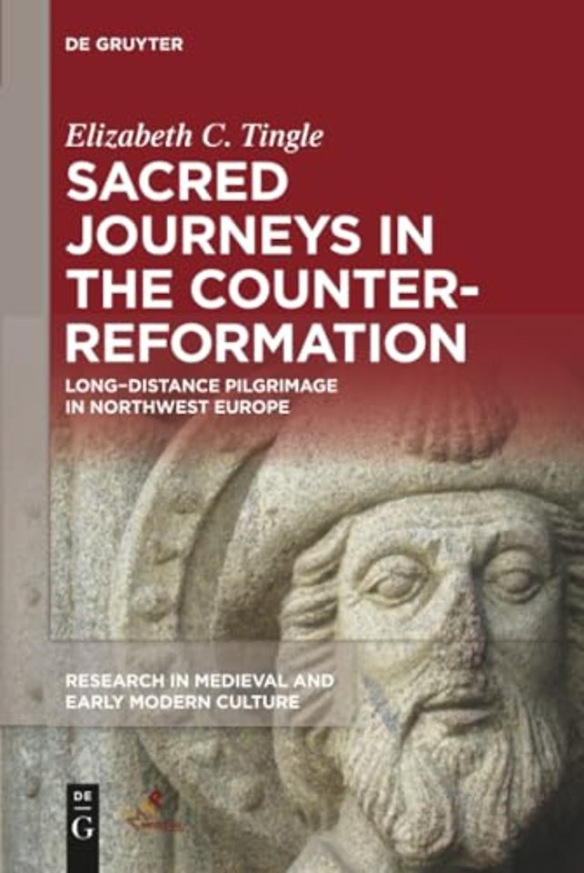 Sacred Journeys in the Counter–Reformation – Long–Distance Pilgrimage in Northwest Europe