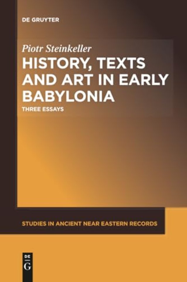 History, Texts and Art in Early Babylonia – Three Essays