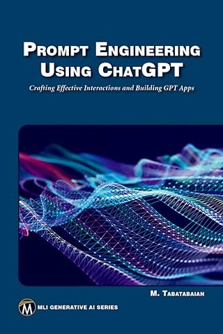 Prompt Engineering Using ChatGPT – Crafting Effective Interactions and Building GPT Apps