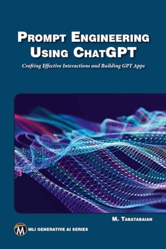 Prompt Engineering Using ChatGPT – Crafting Effective Interactions and Building GPT Apps