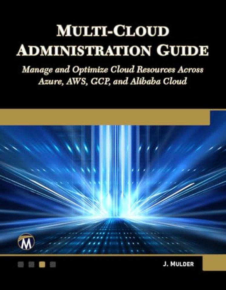 Multi–Cloud Administration Guide – Manage and Optimize Cloud Resources Across Azure, AWS, GCP, and Alibaba Cloud