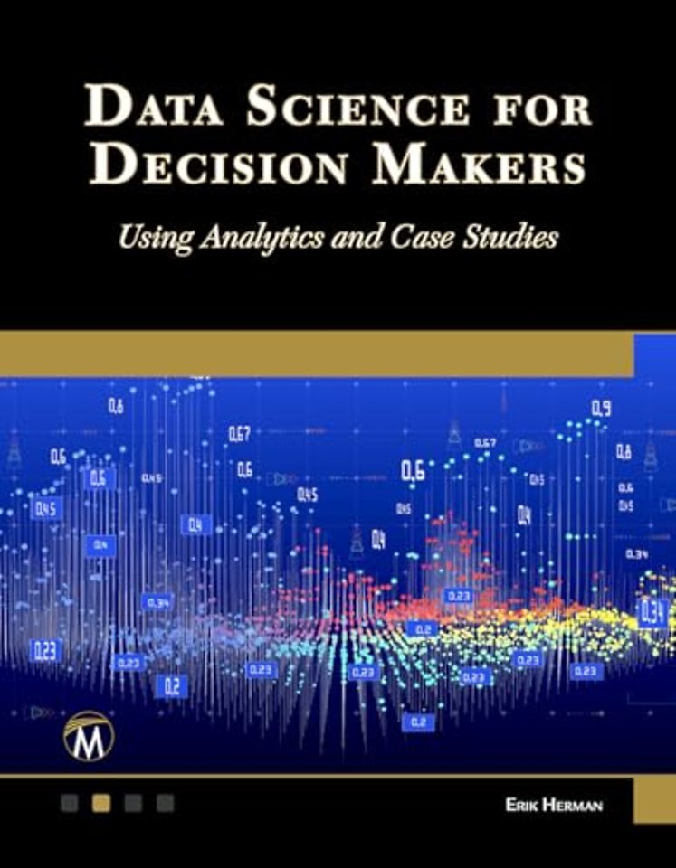 Data Science for Decision Makers – Using Analytics and Case Studies