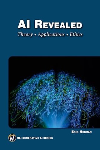 AI Revealed – Theory, Applications and Ethics
