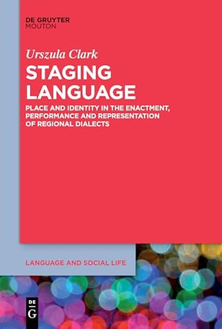 Staging Language – Place and Identity in the Enactment, Performance and Representation of Regional Dialects