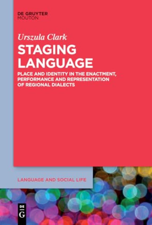 Staging Language – Place and Identity in the Enactment, Performance and Representation of Regional Dialects