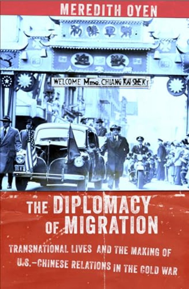 The Diplomacy of Migration – Transnational Lives and the Making of U.S.–Chinese Relations in the Cold War