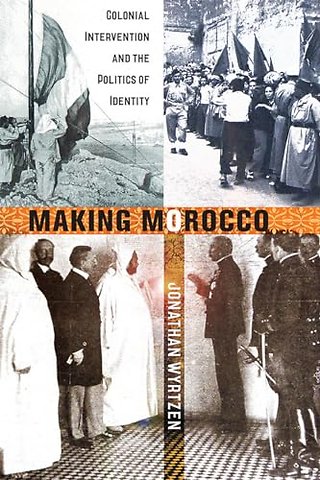 Making Morocco – Colonial Intervention and the Politics of Identity