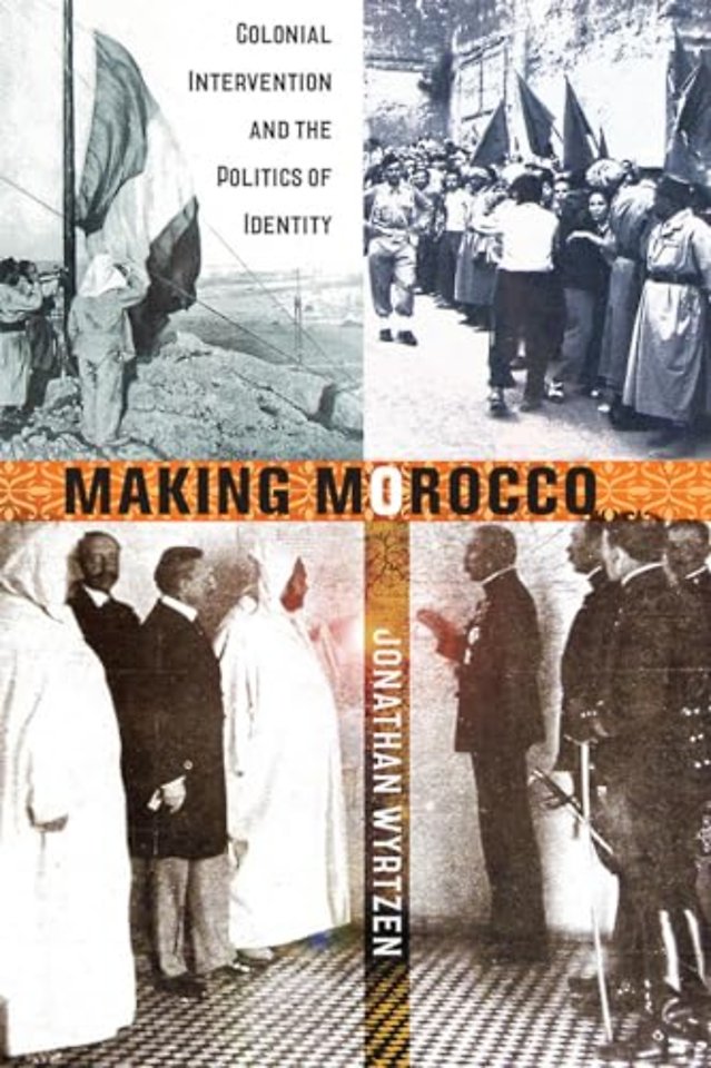 Making Morocco – Colonial Intervention and the Politics of Identity