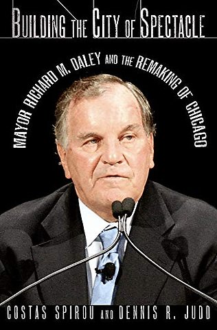 Building the City of Spectacle – Mayor Richard M. Daley and the Remaking of Chicago