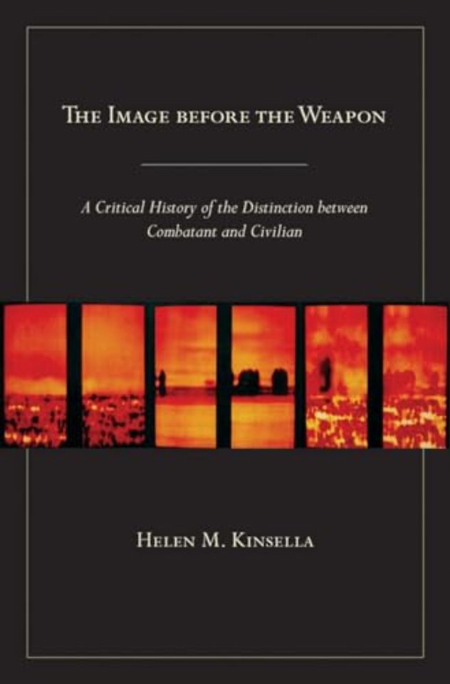 The Image Before the Weapon – A Critical History of the Distinction Between Combatant and Civilian