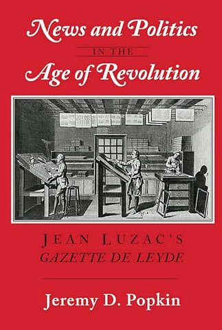News and Politics in the Age of Revolution – Jean Luzac`s "Gazette De Leyde"