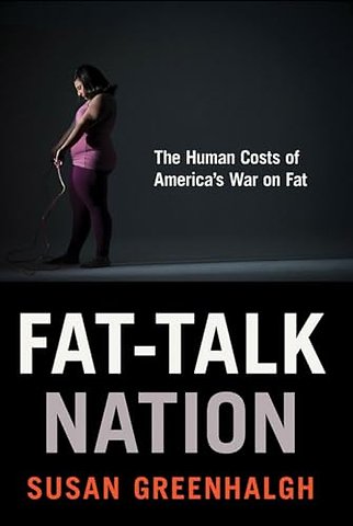 Fat–Talk Nation – The Human Costs of America`s War on Fat