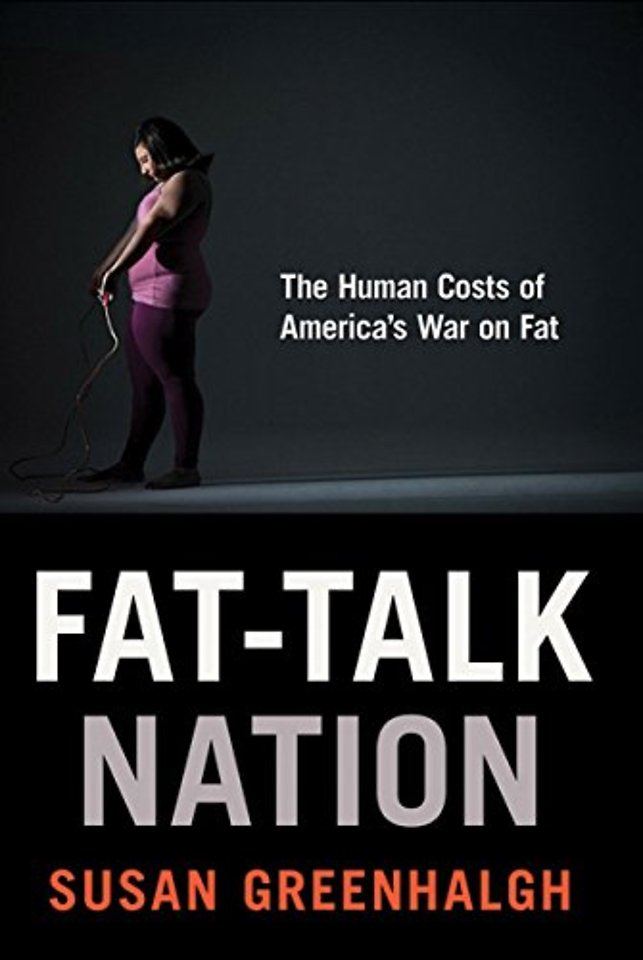 Fat–Talk Nation – The Human Costs of America`s War  on Fat