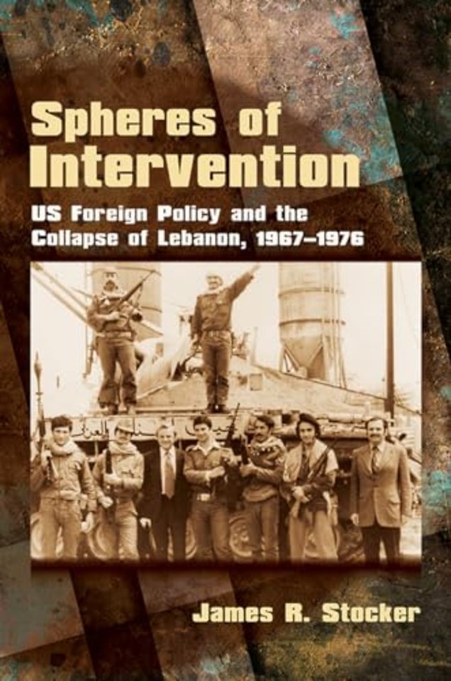 Spheres of Intervention – US Foreign Policy and the Collapse of Lebanon, 1967–1976