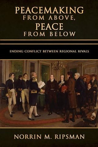 Peacemaking from Above, Peace from Below – Ending Conflict Between Regional Rivals