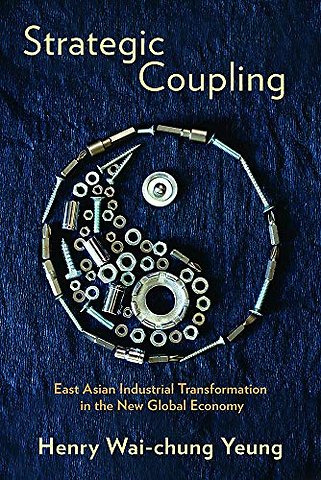Strategic Coupling – East Asian Industrial Transformation in the New Global Economy