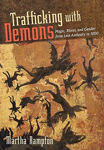 Trafficking with Demons – Magic, Ritual, and Gender from Late Antiquity to 1000