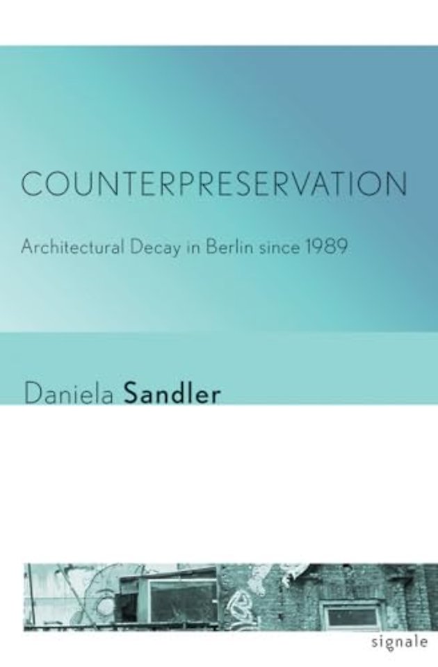 Counterpreservation – Architectural Decay in Berlin Since 1989